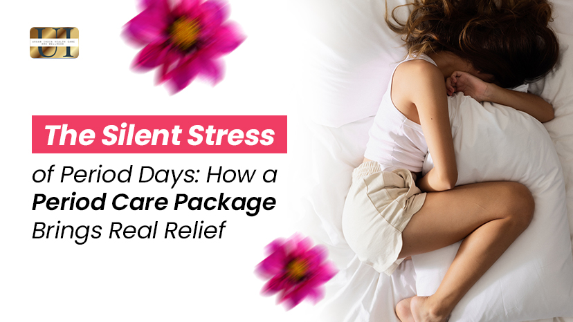 The Silent Stress of Period Days: How a Period Care Package Brings Real Relief